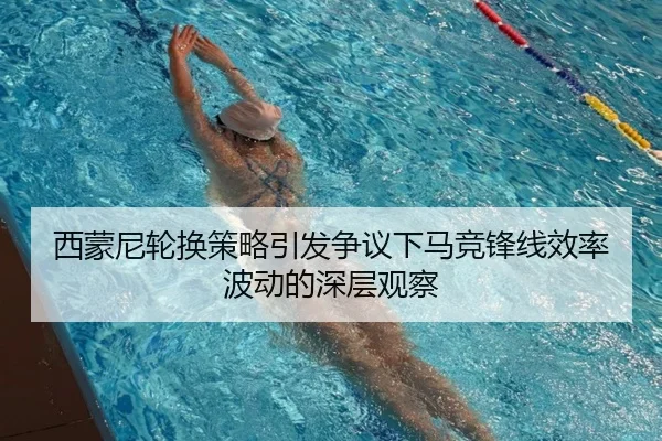 西蒙尼轮换策略引发争议下马竞锋线效率波动的深层观察